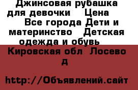 Джинсовая рубашка для девочки. › Цена ­ 600 - Все города Дети и материнство » Детская одежда и обувь   . Кировская обл.,Лосево д.